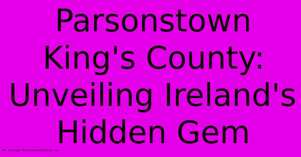 Parsonstown King's County: Unveiling Ireland's Hidden Gem