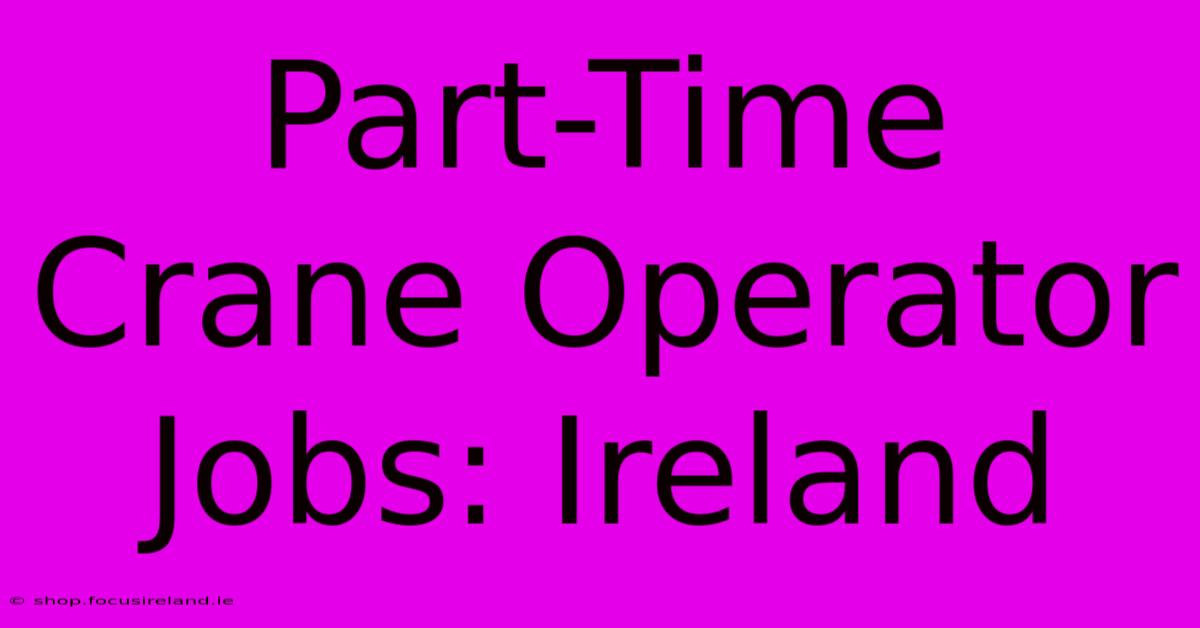 Part-Time Crane Operator Jobs: Ireland