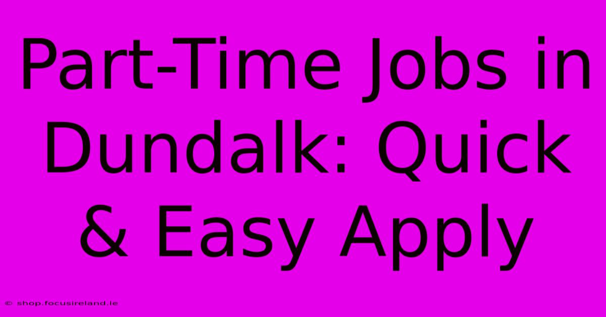 Part-Time Jobs In Dundalk: Quick & Easy Apply