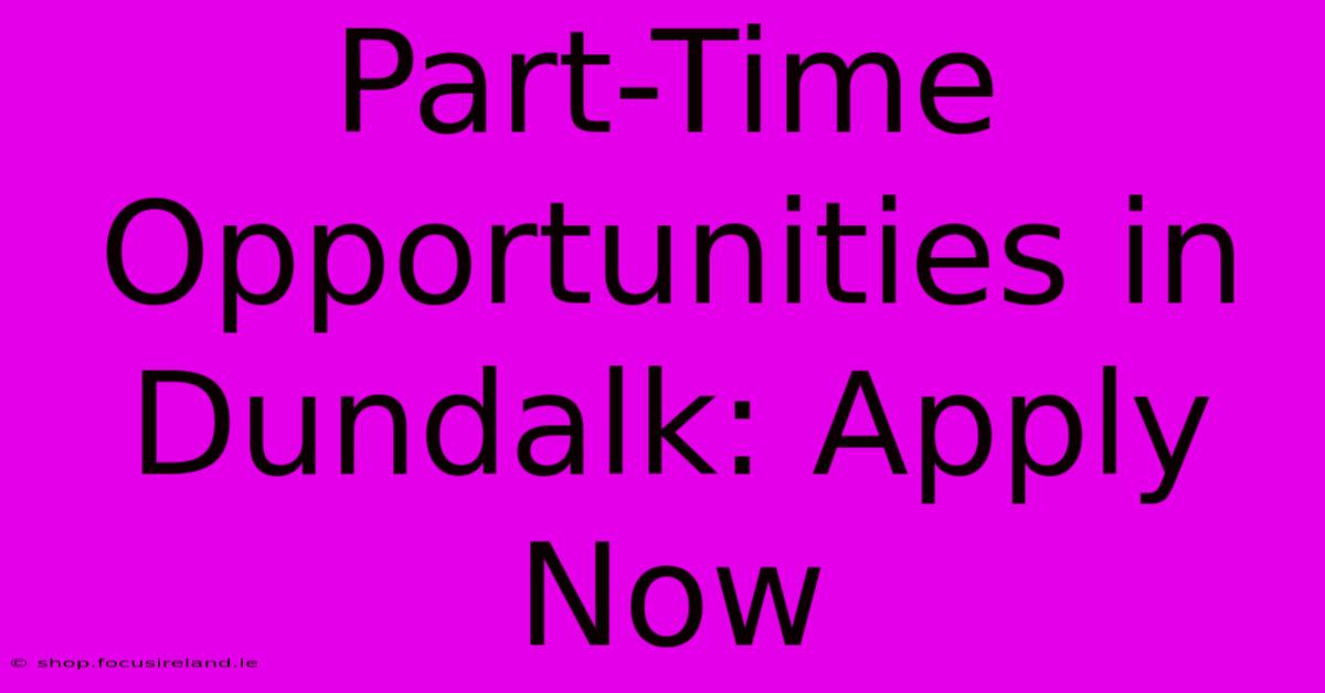 Part-Time Opportunities In Dundalk: Apply Now