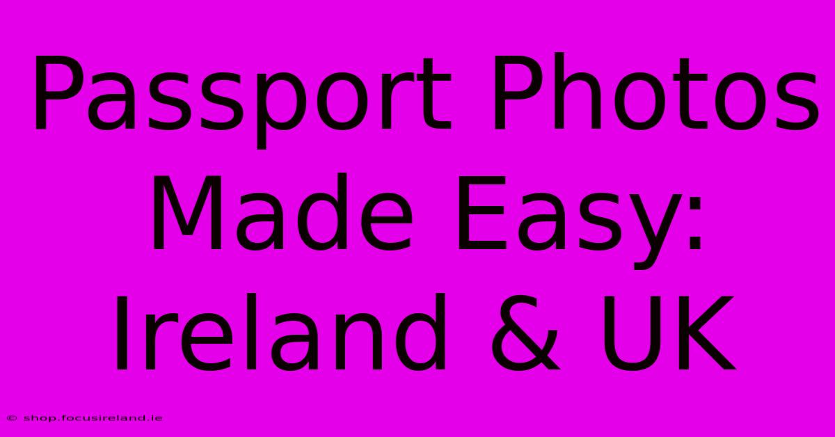 Passport Photos Made Easy: Ireland & UK