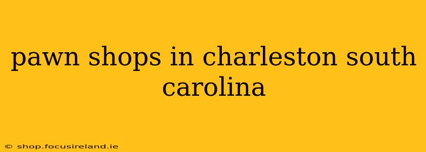 pawn shops in charleston south carolina