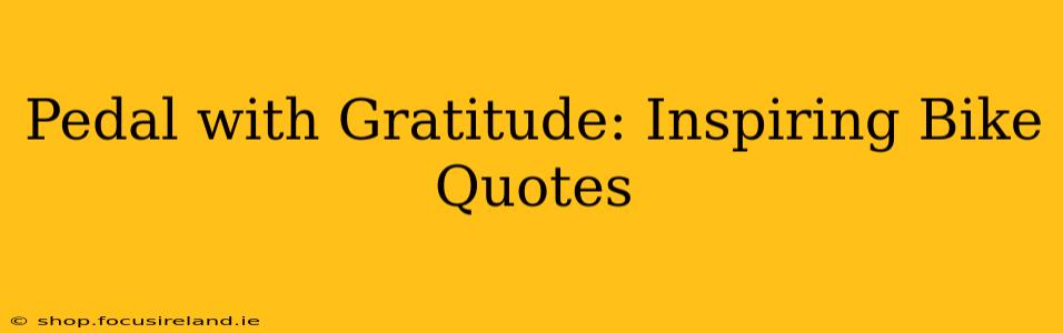 Pedal with Gratitude: Inspiring Bike Quotes