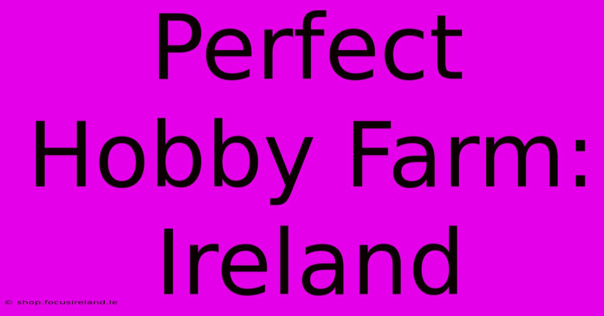 Perfect Hobby Farm: Ireland