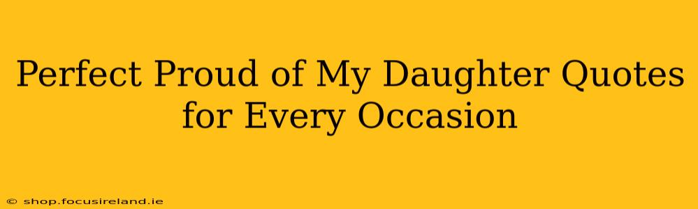 Perfect Proud of My Daughter Quotes for Every Occasion