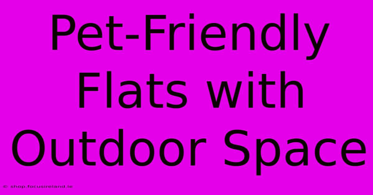 Pet-Friendly Flats With Outdoor Space