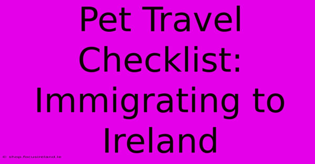 Pet Travel Checklist: Immigrating To Ireland