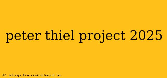 peter thiel project 2025