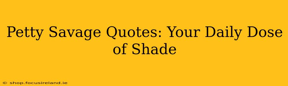 Petty Savage Quotes: Your Daily Dose of Shade
