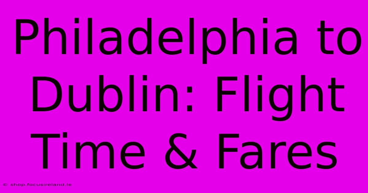 Philadelphia To Dublin: Flight Time & Fares