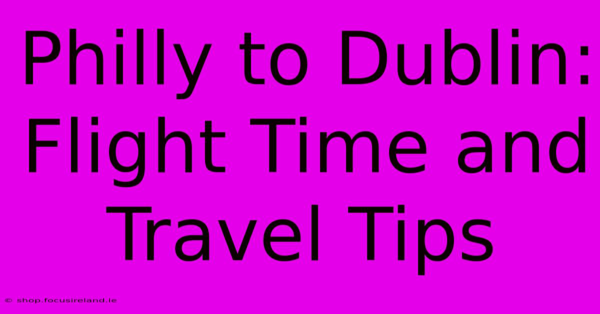 Philly To Dublin: Flight Time And Travel Tips