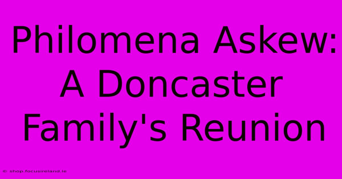 Philomena Askew: A Doncaster Family's Reunion