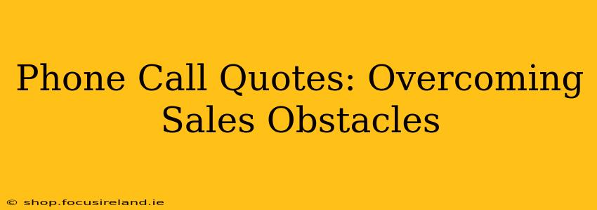 Phone Call Quotes: Overcoming Sales Obstacles
