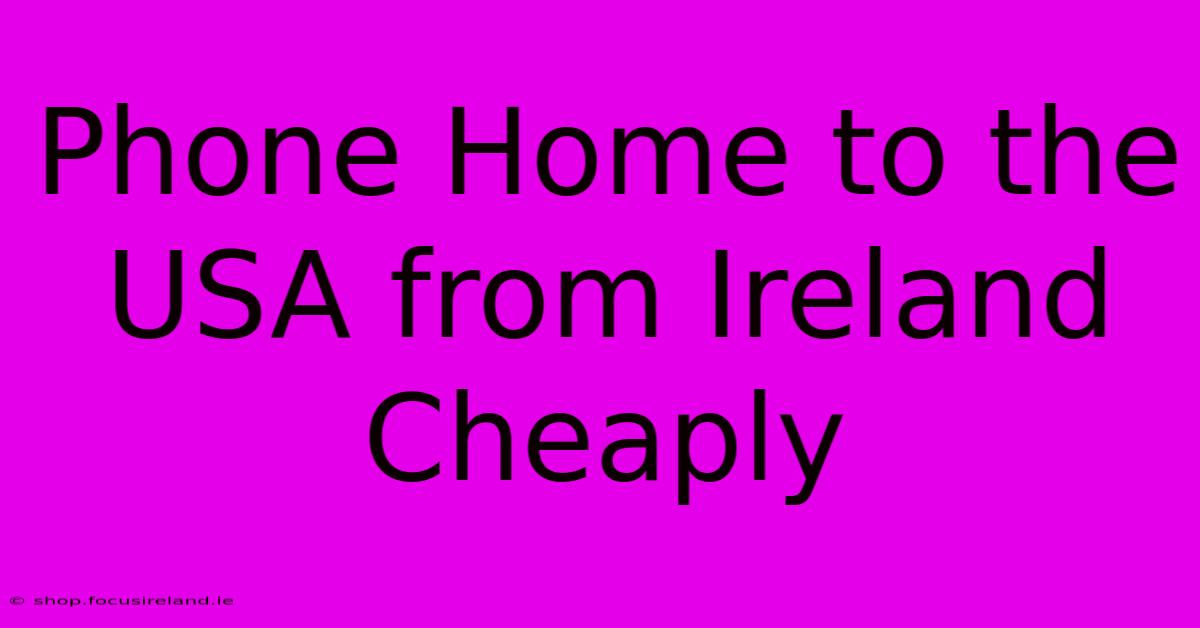 Phone Home To The USA From Ireland Cheaply