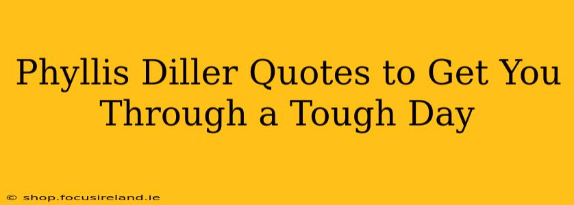 Phyllis Diller Quotes to Get You Through a Tough Day