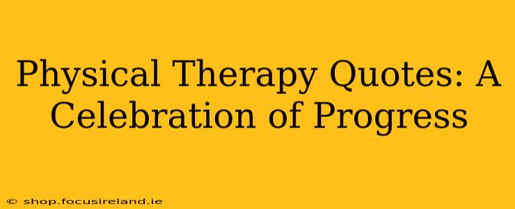 Physical Therapy Quotes: A Celebration of Progress