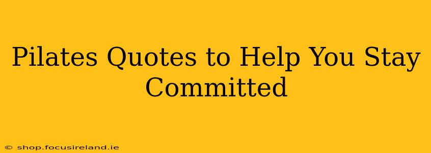 Pilates Quotes to Help You Stay Committed