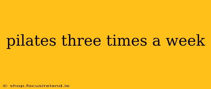 pilates three times a week