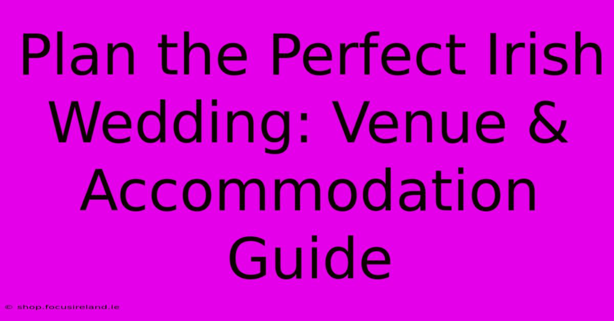 Plan The Perfect Irish Wedding: Venue & Accommodation Guide