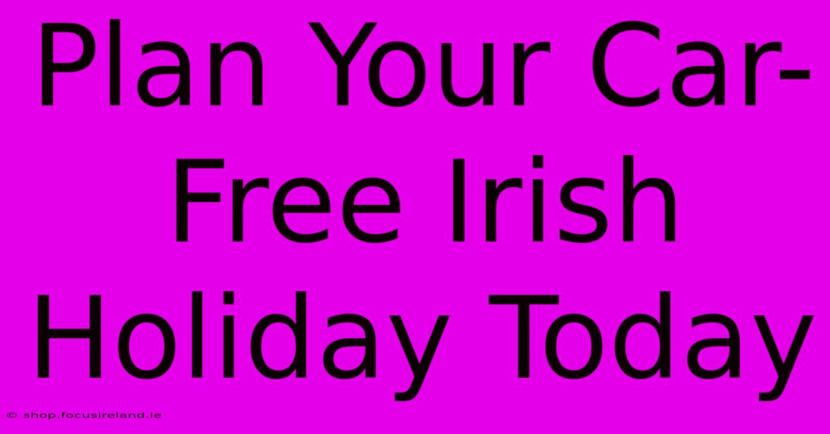 Plan Your Car-Free Irish Holiday Today