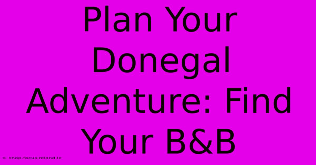 Plan Your Donegal Adventure: Find Your B&B