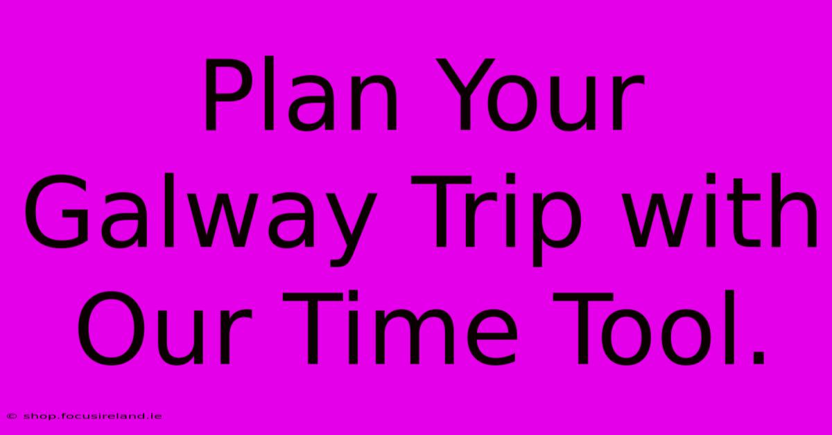 Plan Your Galway Trip With Our Time Tool.