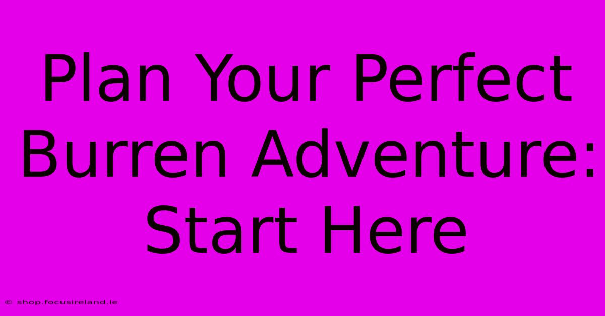 Plan Your Perfect Burren Adventure: Start Here