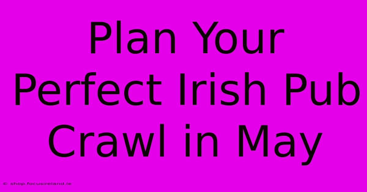 Plan Your Perfect Irish Pub Crawl In May