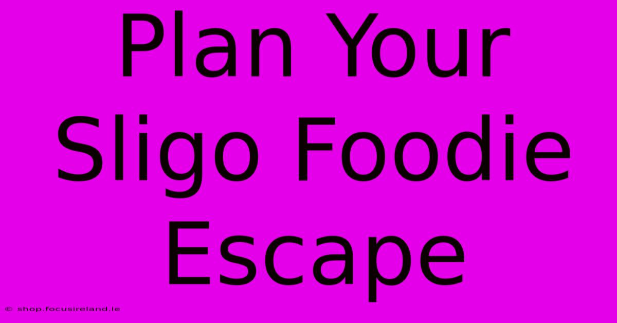 Plan Your Sligo Foodie Escape