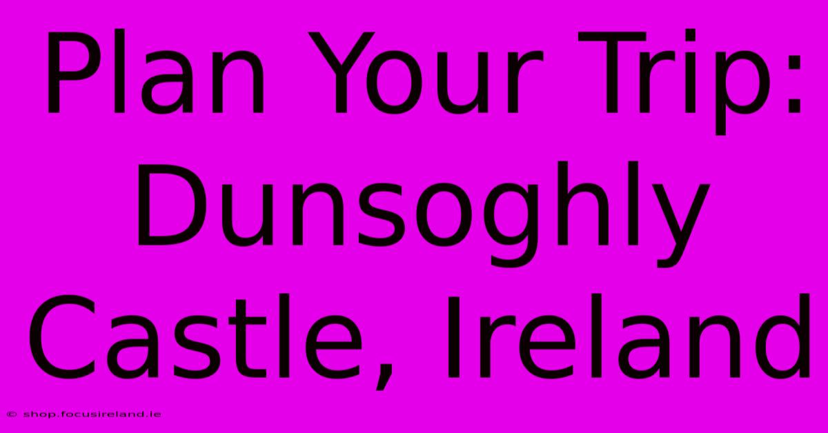 Plan Your Trip: Dunsoghly Castle, Ireland