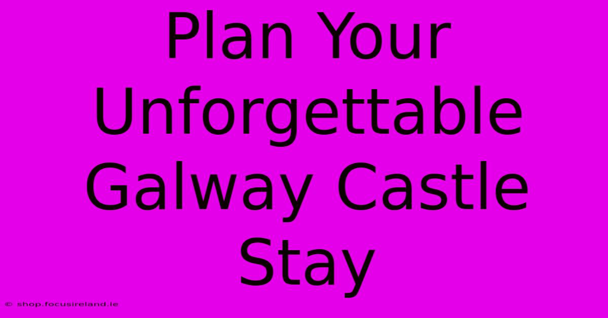 Plan Your Unforgettable Galway Castle Stay