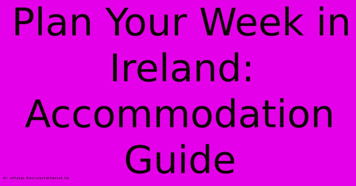 Plan Your Week In Ireland: Accommodation Guide