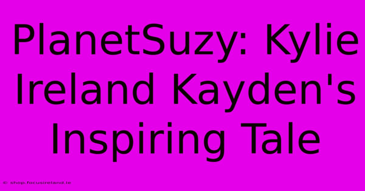 PlanetSuzy: Kylie Ireland Kayden's Inspiring Tale