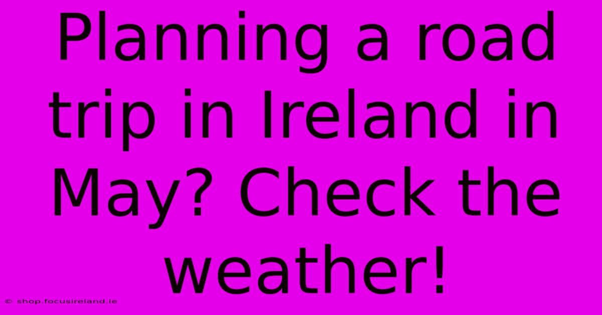 Planning A Road Trip In Ireland In May? Check The Weather!