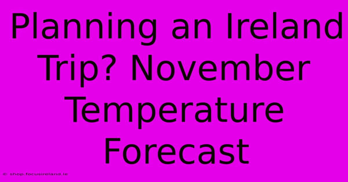 Planning An Ireland Trip? November Temperature Forecast