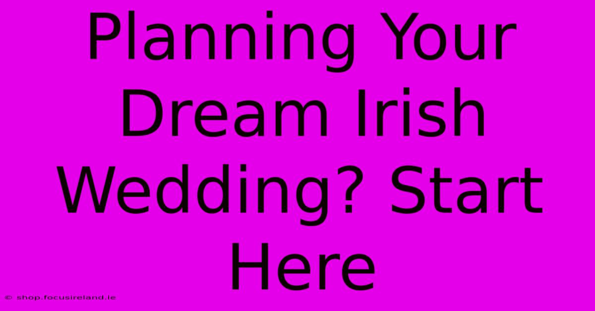 Planning Your Dream Irish Wedding? Start Here