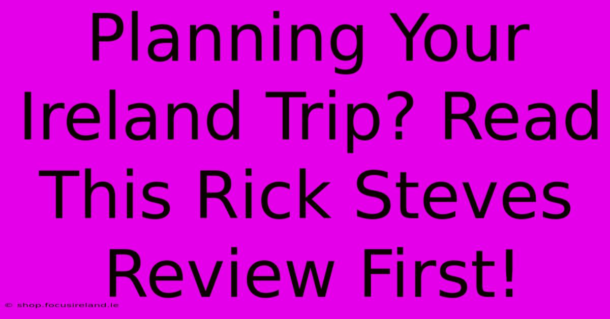 Planning Your Ireland Trip? Read This Rick Steves Review First!