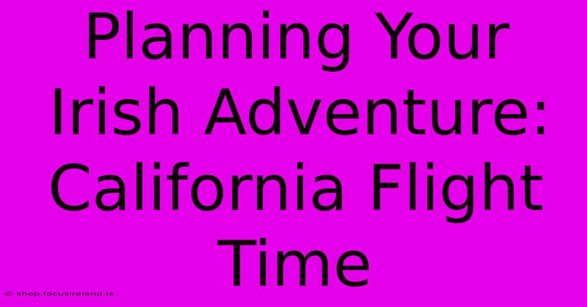 Planning Your Irish Adventure: California Flight Time