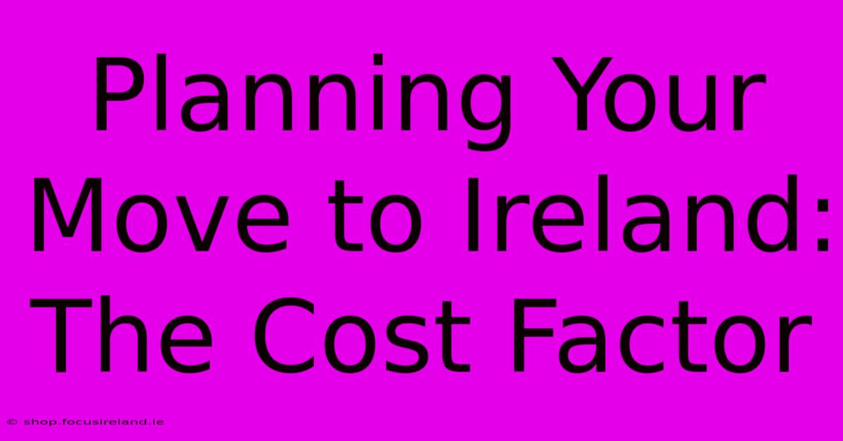 Planning Your Move To Ireland: The Cost Factor