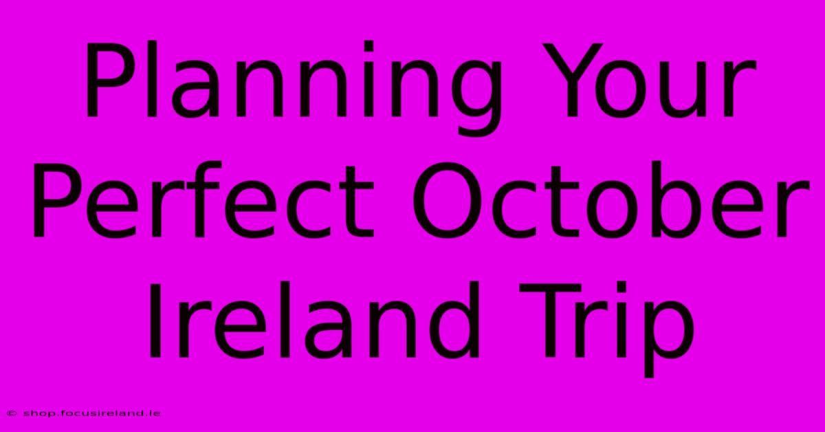 Planning Your Perfect October Ireland Trip