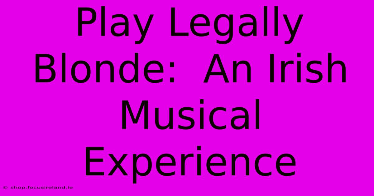 Play Legally Blonde:  An Irish Musical Experience