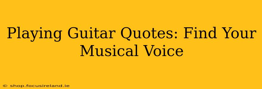 Playing Guitar Quotes: Find Your Musical Voice