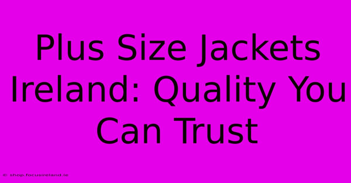 Plus Size Jackets Ireland: Quality You Can Trust