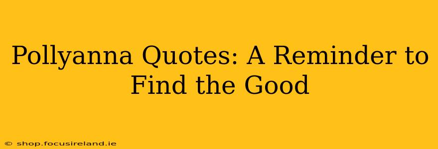 Pollyanna Quotes: A Reminder to Find the Good