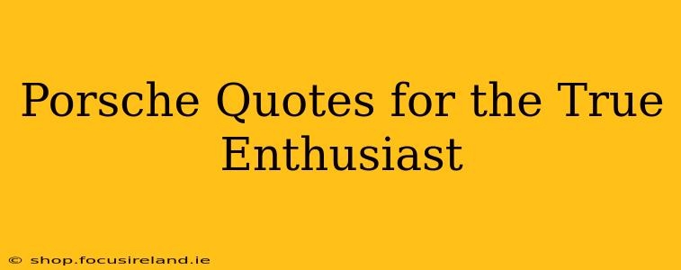 Porsche Quotes for the True Enthusiast