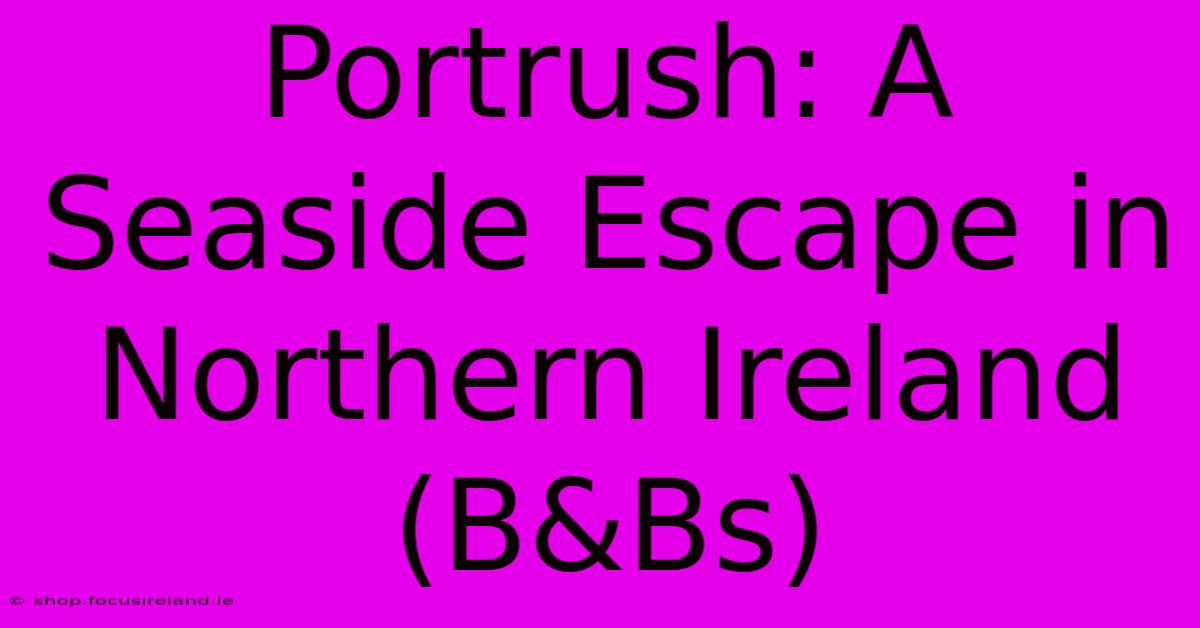 Portrush: A Seaside Escape In Northern Ireland (B&Bs)