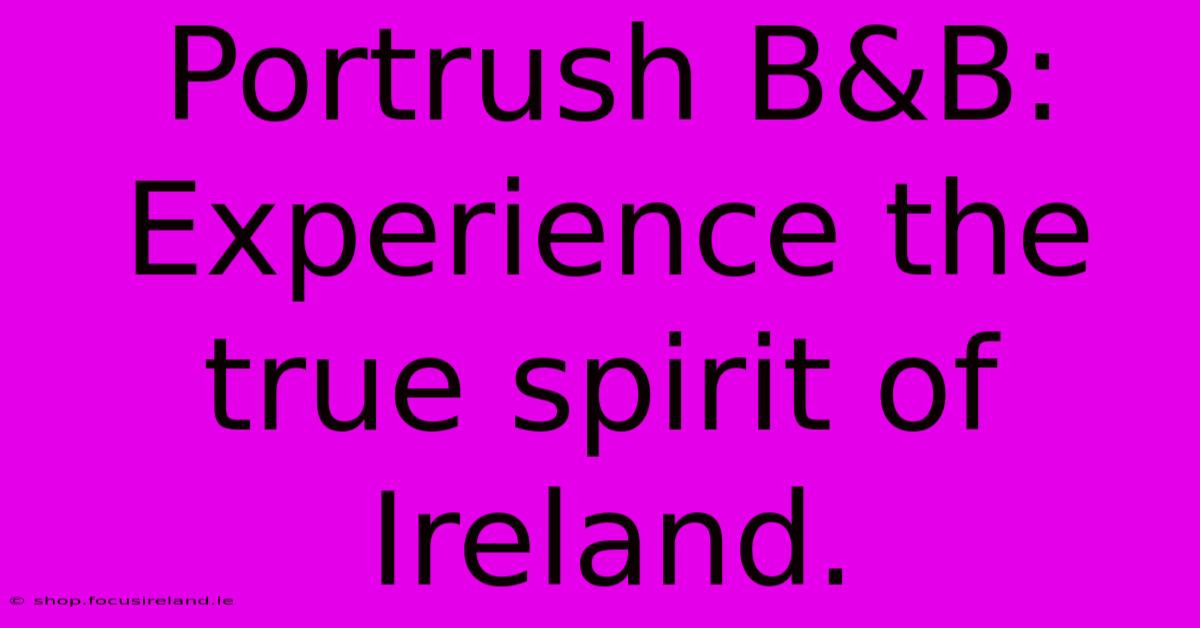 Portrush B&B: Experience The True Spirit Of Ireland.