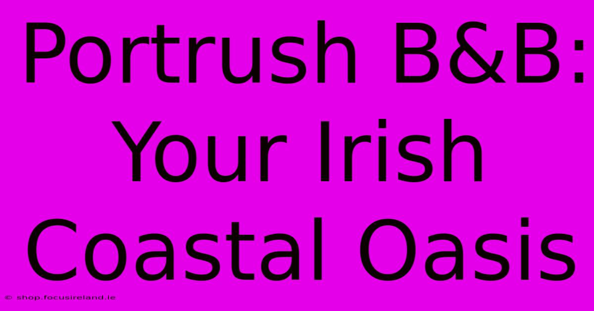 Portrush B&B: Your Irish Coastal Oasis