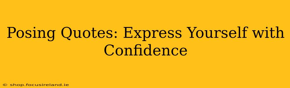 Posing Quotes: Express Yourself with Confidence
