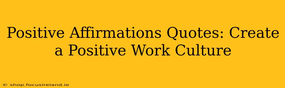 Positive Affirmations Quotes: Create a Positive Work Culture